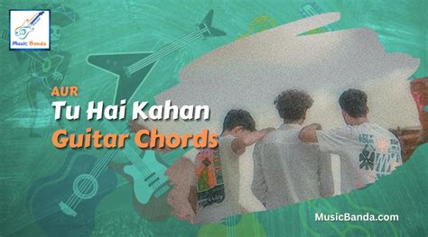 Tu Hai Kahan Guitar Chords - AUR | Music Banda