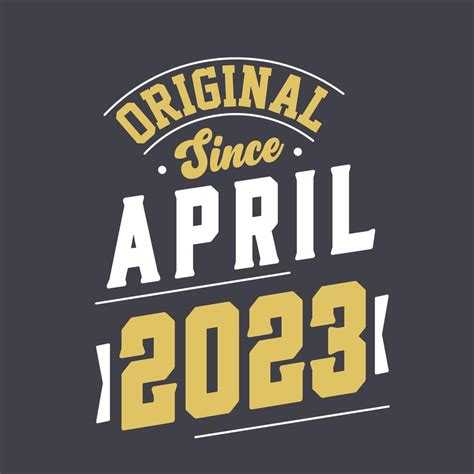 Original Since April 2023. Born in April 2023 Retro Vintage Birthday 16841992 Vector Art at Vecteezy