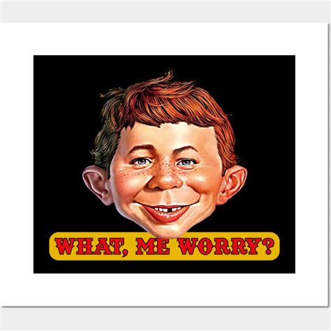 What Me Worry? - Alfred E Neuman - Posters and Art Prints | TeePublic