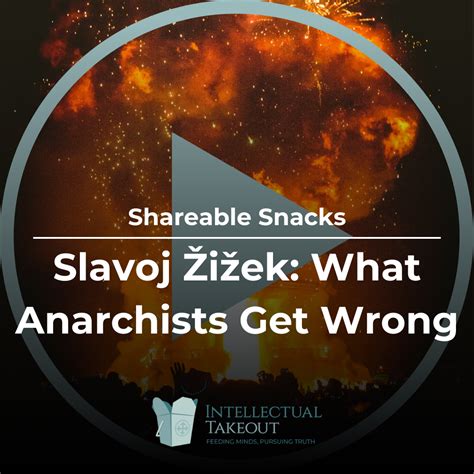 Shareable Snack: Slavoj Žižek - What Anarchists Get Wrong - Intellectual Takeout