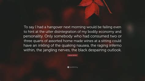 James Herriot Quote: “To say I had a hangover next morning would be failing even to hint at the ...