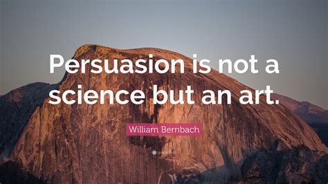 William Bernbach Quote: “Persuasion is not a science but an art.”