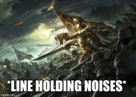 Get it? Cuz they hold the line?... - Warhammer 40,000: Memes