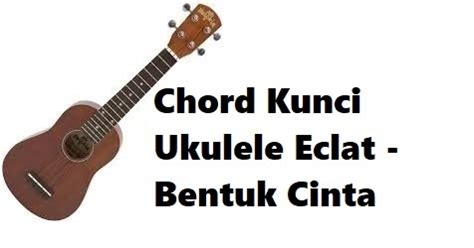 Chord Kunci Ukulele Eclat - Bentuk Cinta - CalonPintar.Com