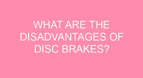 What Are The Disadvantages Of Disc Brakes?