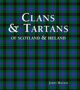 Clans & Tartans: of Scotland & Ireland by James MacKay | 9781435109148 ...