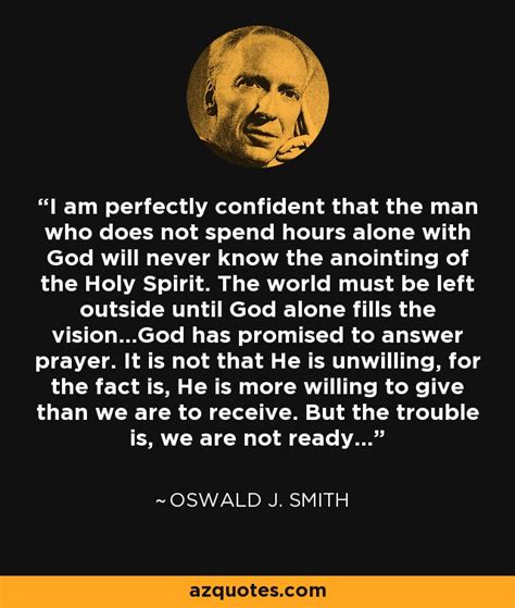 Oswald J. Smith quote: I am perfectly confident that the man who does not...