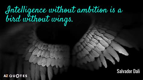 Salvador Dali quote: Intelligence without ambition is a bird without wings.