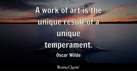 Oscar Wilde - A work of art is the unique result of a...