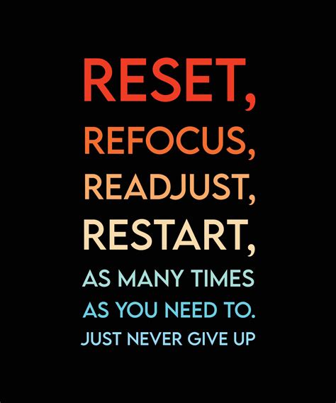 RESET, REFOCUS, READJUST, RESTART AS MANY TIMES AS YOU NEED TO. JUST NEVER GIVE UP. COLORFUL ...