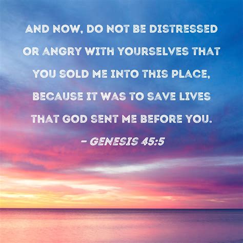 Genesis 45:5 And now, do not be distressed or angry with yourselves ...