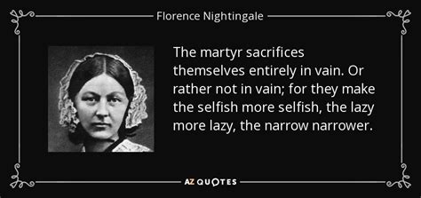 Florence Nightingale quote: The martyr sacrifices themselves entirely in vain. Or rather not...