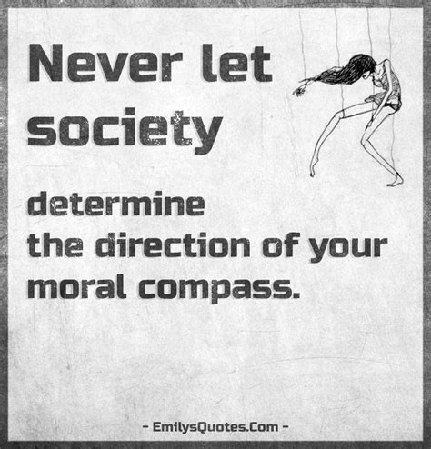 Never let society determine the direction of your moral compass | Popular inspirational quotes ...