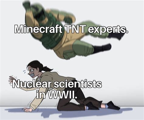 Minecraft TNT experts vs. Nuclear Scientists - Meme by dmbradshaw :) Memedroid