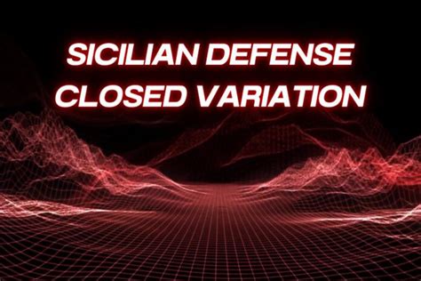 How To Play Sicilian Defense Closed Variation?