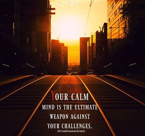 Your calm mind is the ultimate weapon against your challenges ...