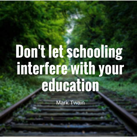 don't let your schooling get in the way of your education mark twain - Google Search | Let it be ...