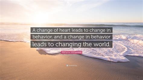 Marianne Williamson Quote: “A change of heart leads to change in ...