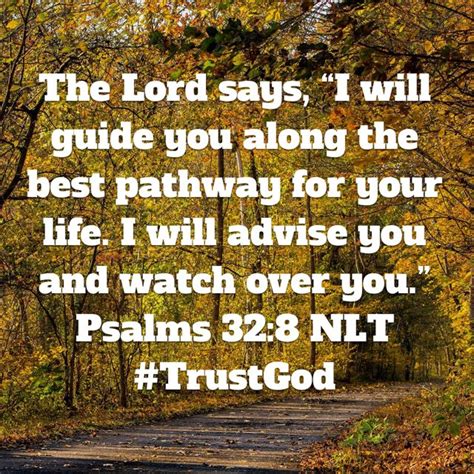 “The Lord says, “I will guide you along the best pathway for your life. I will advise you and ...