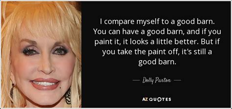 Dolly Parton quote: I compare myself to a good barn. You can have...