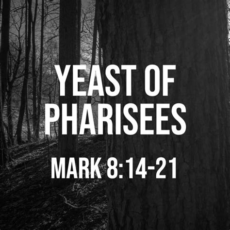 Mark 8:14-21: Yeast of Pharisees – God Centered Life