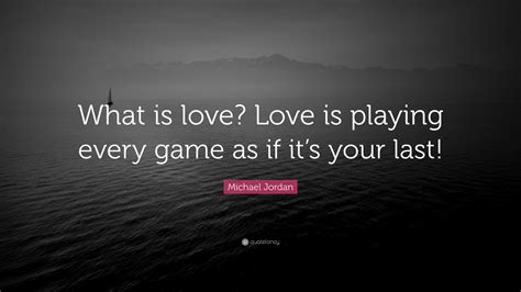 Michael Jordan Quote: “What is love? Love is playing every game as if it’s your last!”