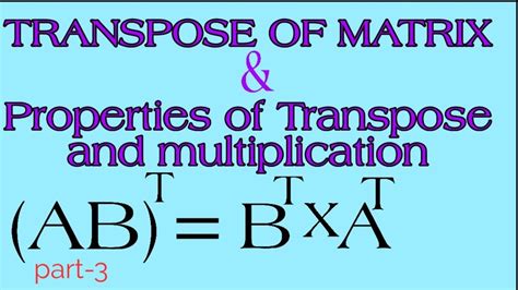 TRANSPOSE OF MATRIX AND ITS PROPERTIES & SOME PROPERTY OF ...