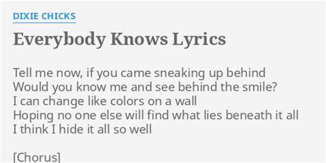 "EVERYBODY KNOWS" LYRICS by DIXIE CHICKS: Tell me now, if...