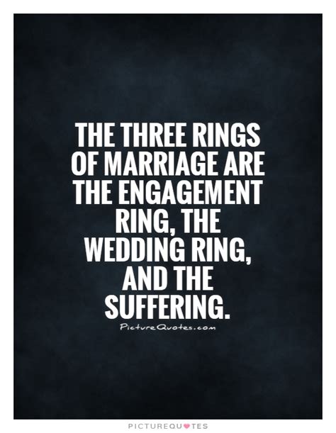 The three rings of marriage are the engagement ring, the wedding... | Picture Quotes