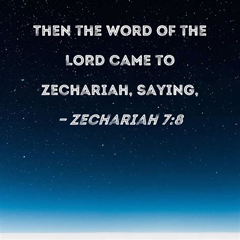 Zechariah 7:8 Then the word of the LORD came to Zechariah, saying,