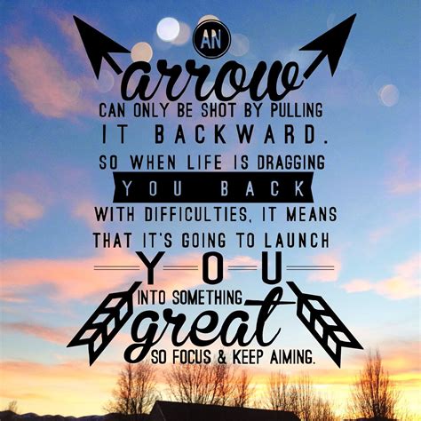 An arrow can only be shot by pulling backward. So when life is dragging you back with ...