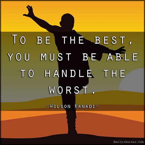 To be the best, you must be able to handle the worst | Popular inspirational quotes at EmilysQuotes