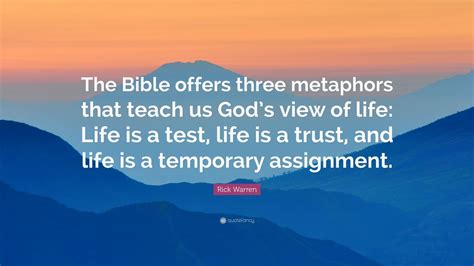 Rick Warren Quote: “The Bible offers three metaphors that teach us God’s view of life: Life is a ...