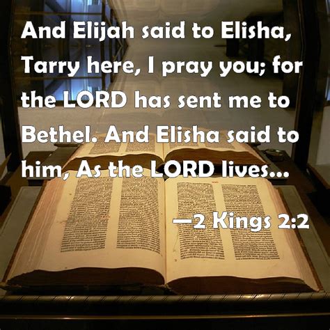 2 Kings 2:2 And Elijah said to Elisha, Tarry here, I pray you; for the LORD has sent me to ...