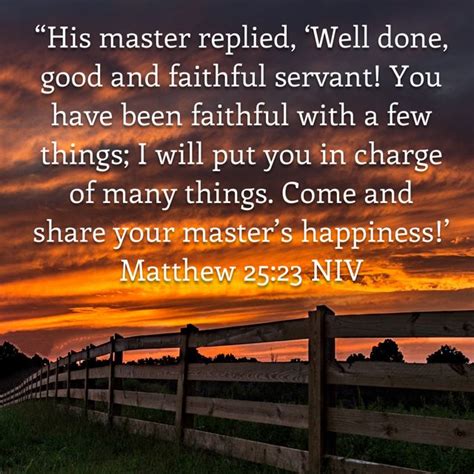 Matthew 25:23 “His master replied, ‘Well done, good and faithful ...