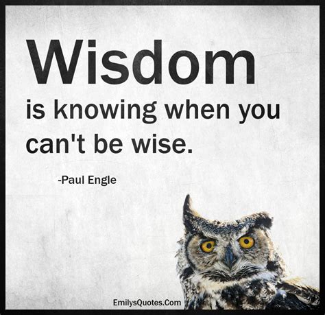 Wisdom is knowing when you can't be wise | Popular inspirational quotes ...