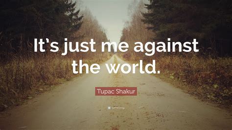 Tupac Shakur Quote: “It’s just me against the world.”