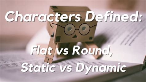 Bringing Characters to Life: Understanding Round, Flat, Static and ...