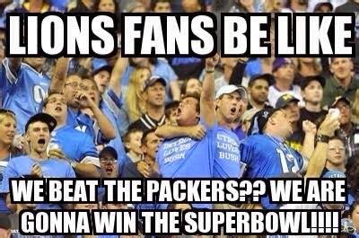 22 Meme Internet: Lions fans be like we beat the packers?? we are gonna ...