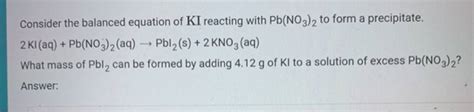 (Get Answer) - Consider the balanced equation of KI reacting with Pb(NO3)2 to...| Transtutors