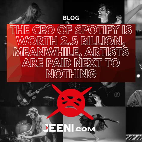 The CEO of Spotify is worth 2.5 billion, meanwhile, artists are paid ...