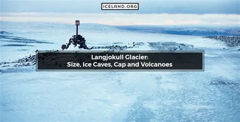 Langjokull Glacier: Size, Ice Caves, Cap and Volcanoes - Iceland.org