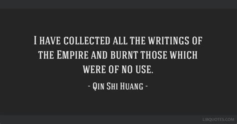 I have collected all the writings of the Empire and burnt...