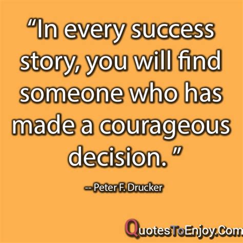 In every success story, you will find someone who has made a courageous ...