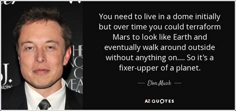 Elon Musk quote: You need to live in a dome initially but over...