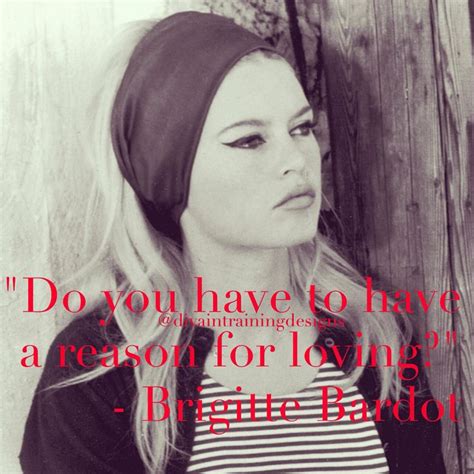 Quote by Brigitte Bardot, French actress. www.divaintrainingdesigns.com