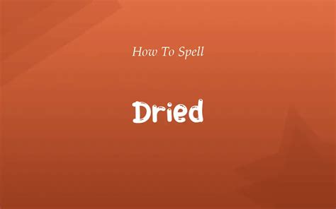 Dryed or Dried: The Correct Spellings