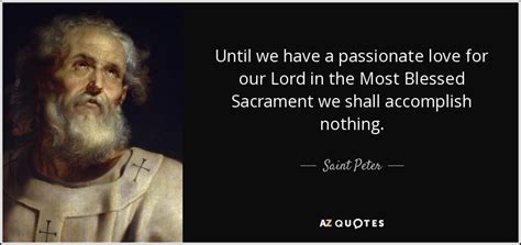 Saint Peter quote: Until we have a passionate love for our Lord in...