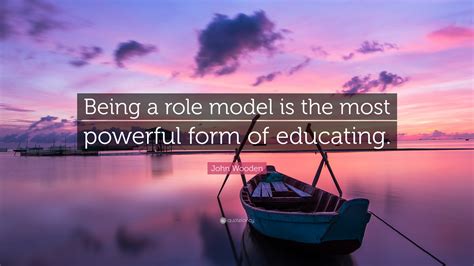 John Wooden Quote: “Being a role model is the most powerful form of educating.”