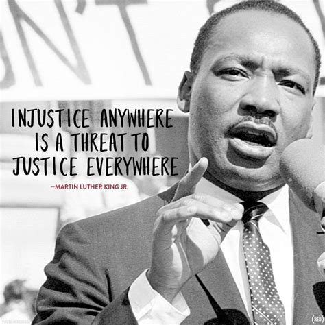 Injustice anywhere is a threat to justice everywhere. Martin Luther King | Martin luther king jr ...